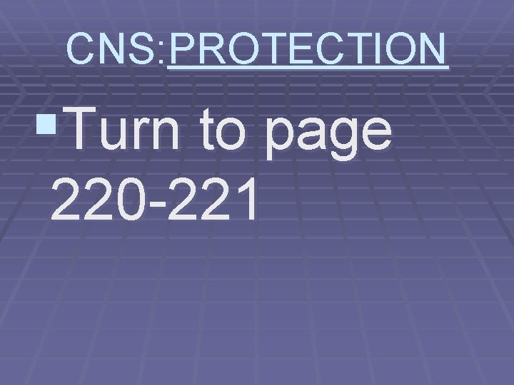 CNS: PROTECTION §Turn to page 220 -221 