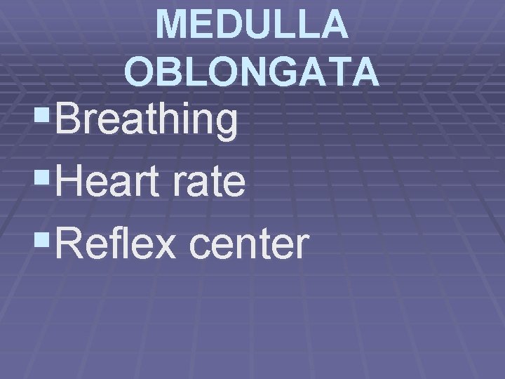 MEDULLA OBLONGATA §Breathing §Heart rate §Reflex center 