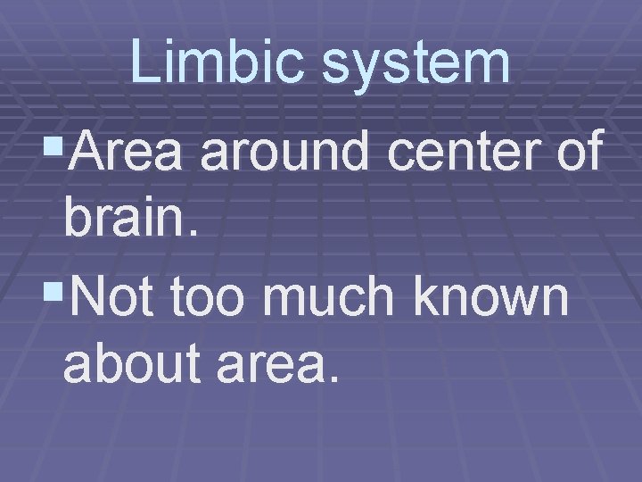 Limbic system §Area around center of brain. §Not too much known about area. 