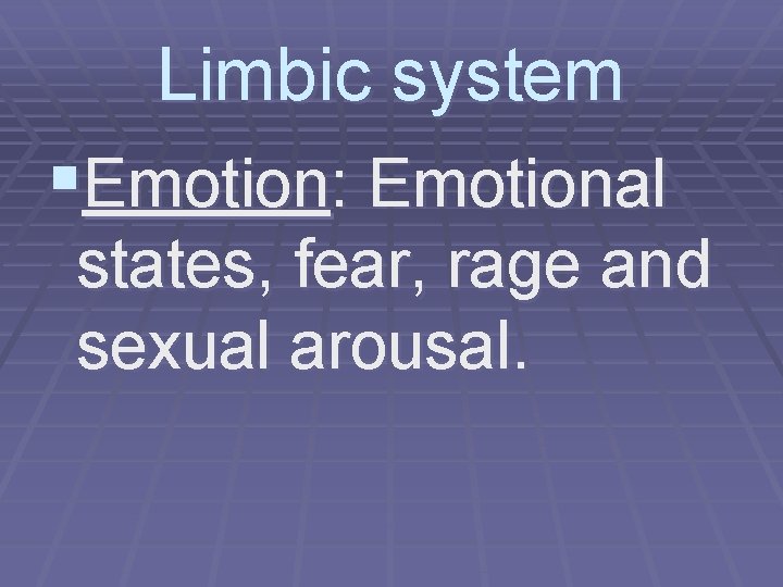 Limbic system §Emotion: Emotional states, fear, rage and sexual arousal. 