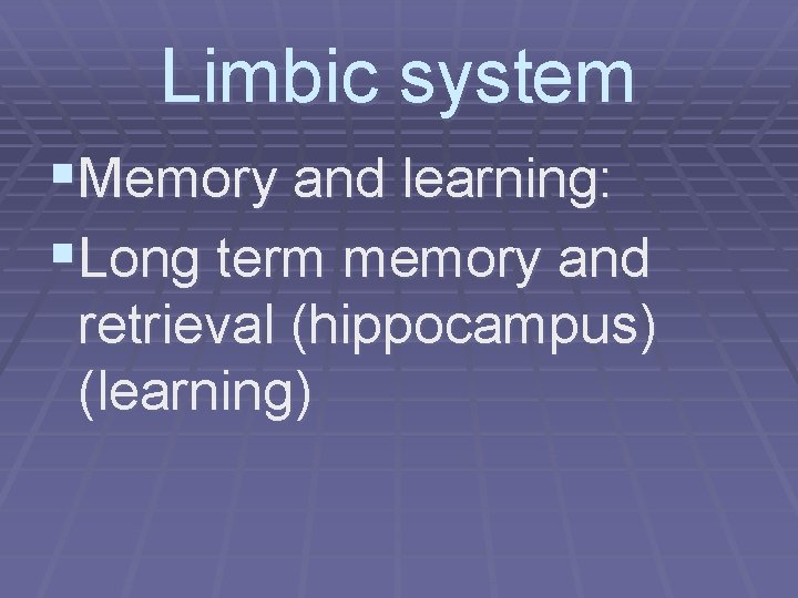 Limbic system §Memory and learning: §Long term memory and retrieval (hippocampus) (learning) 
