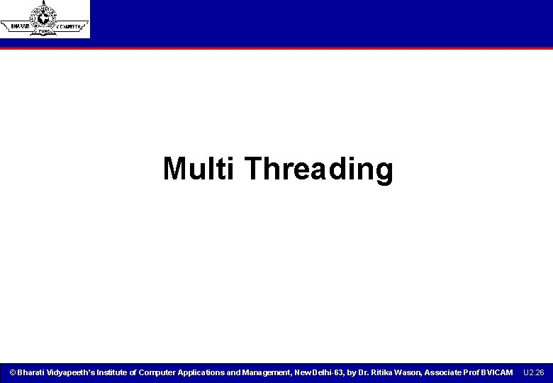 Multi Threading © Bharati Vidyapeeth’s Institute of Computer Applications and Management, New Delhi-63, by Multi Threading © Bharati Vidyapeeth’s Institute of Computer Applications and Management, New Delhi-63, by
