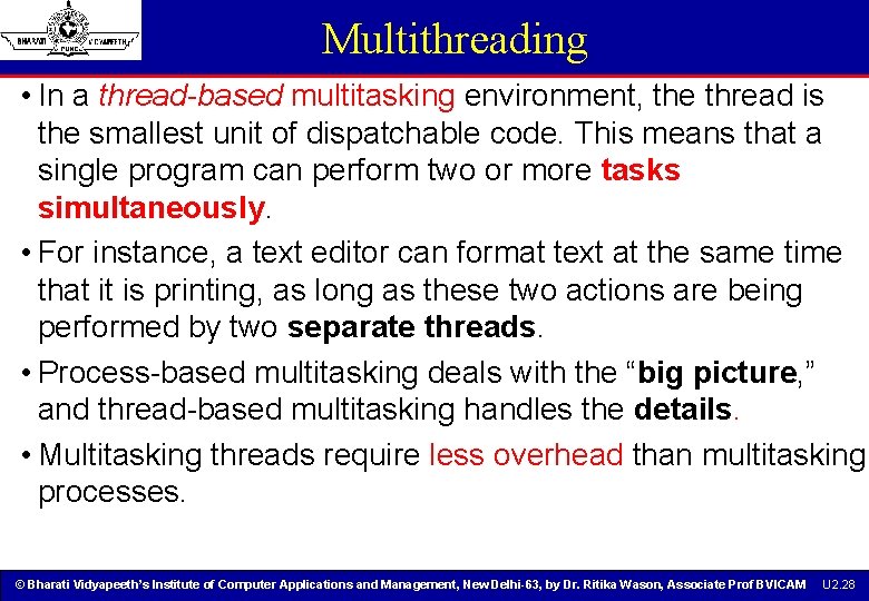 Multithreading • In a thread-based multitasking environment, the thread is the smallest unit of Multithreading • In a thread-based multitasking environment, the thread is the smallest unit of