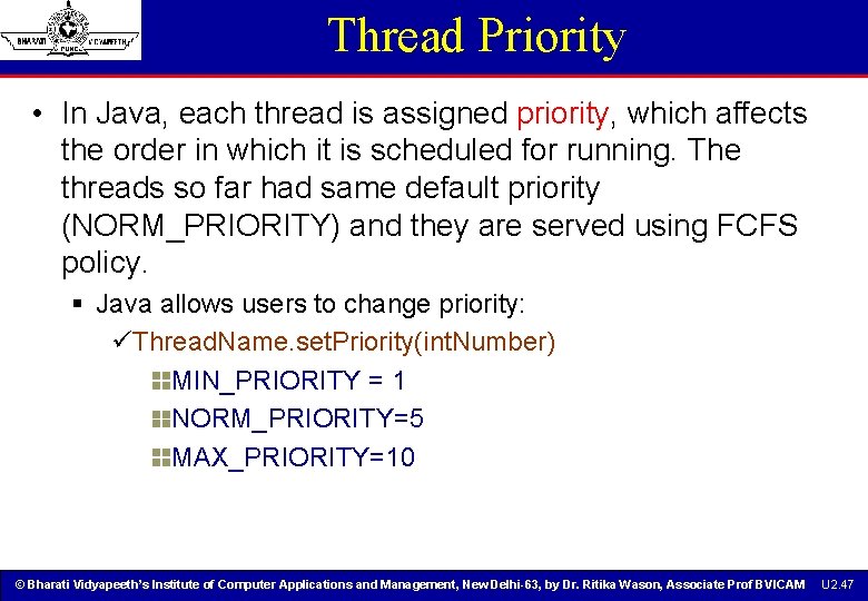 Thread Priority • In Java, each thread is assigned priority, which affects the order Thread Priority • In Java, each thread is assigned priority, which affects the order
