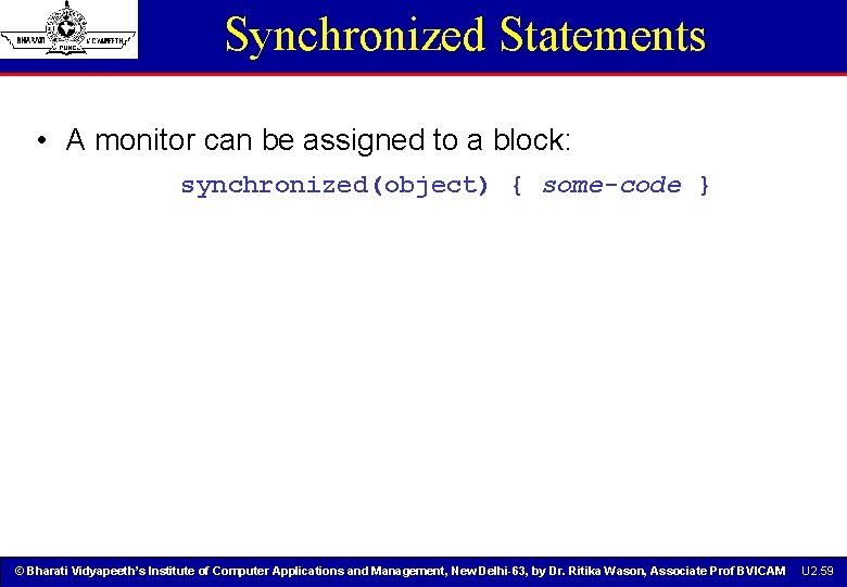 Synchronized Statements • A monitor can be assigned to a block: synchronized(object) { some-code Synchronized Statements • A monitor can be assigned to a block: synchronized(object) { some-code