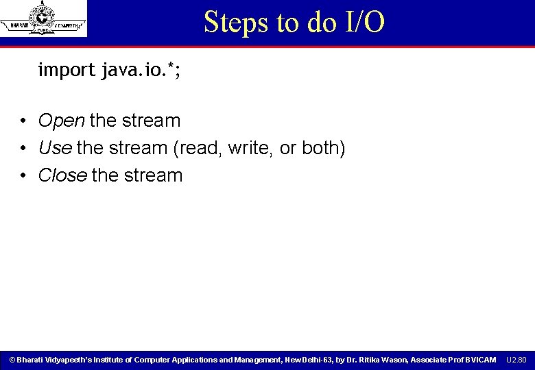 Steps to do I/O import java. io. *; • Open the stream • Use Steps to do I/O import java. io. *; • Open the stream • Use