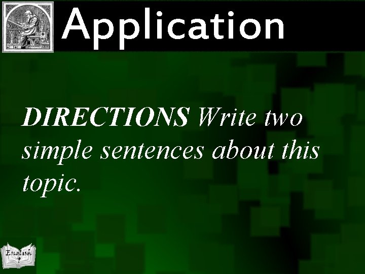 Application DIRECTIONS Write two simple sentences about this topic. Application DIRECTIONS Write two simple sentences about this topic.