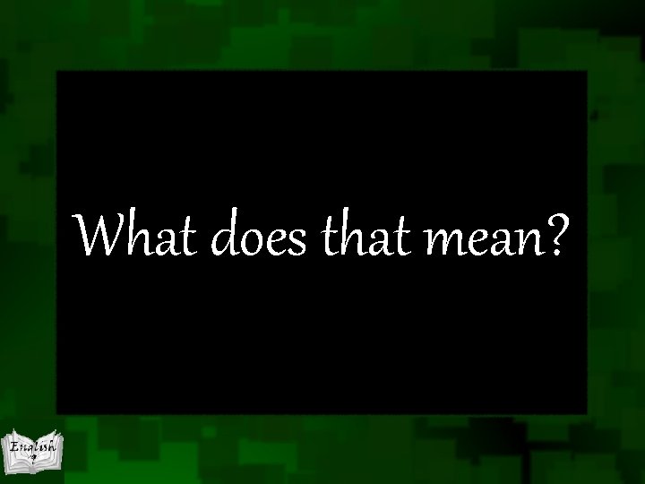 What does that mean? What does that mean?