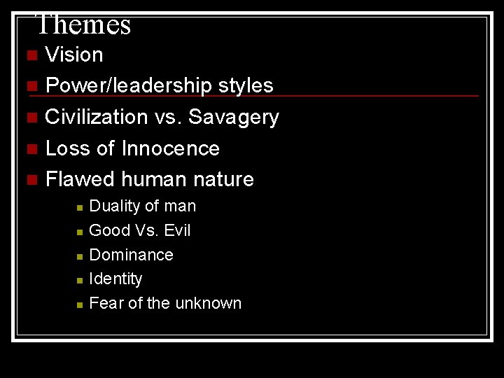 Themes Vision n Power/leadership styles n Civilization vs. Savagery n Loss of Innocence n