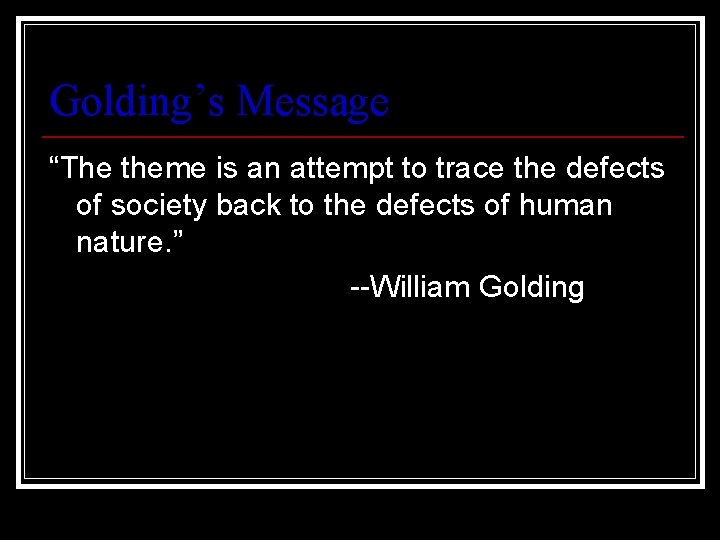 Golding’s Message “The theme is an attempt to trace the defects of society back