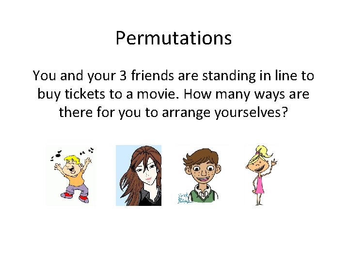 Permutations You and your 3 friends are standing in line to buy tickets to