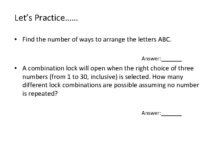 Let’s Practice…… • Find the number of ways to arrange the letters ABC. Answer: