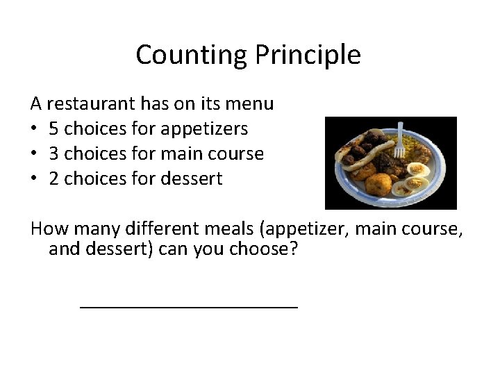 Counting Principle A restaurant has on its menu • 5 choices for appetizers •