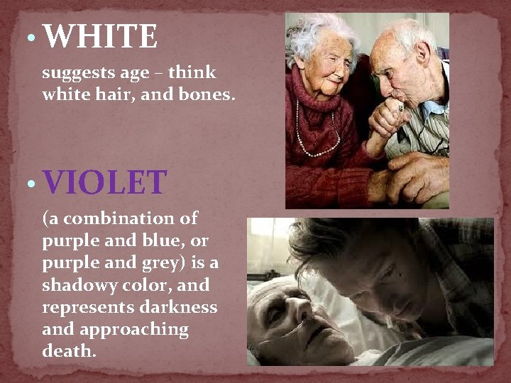  • WHITE suggests age – think white hair, and bones. • VIOLET (a
