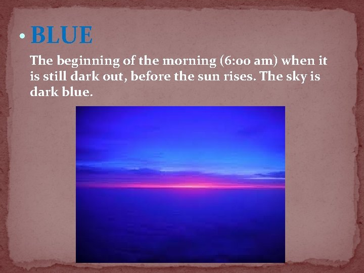  • BLUE The beginning of the morning (6: 00 am) when it is