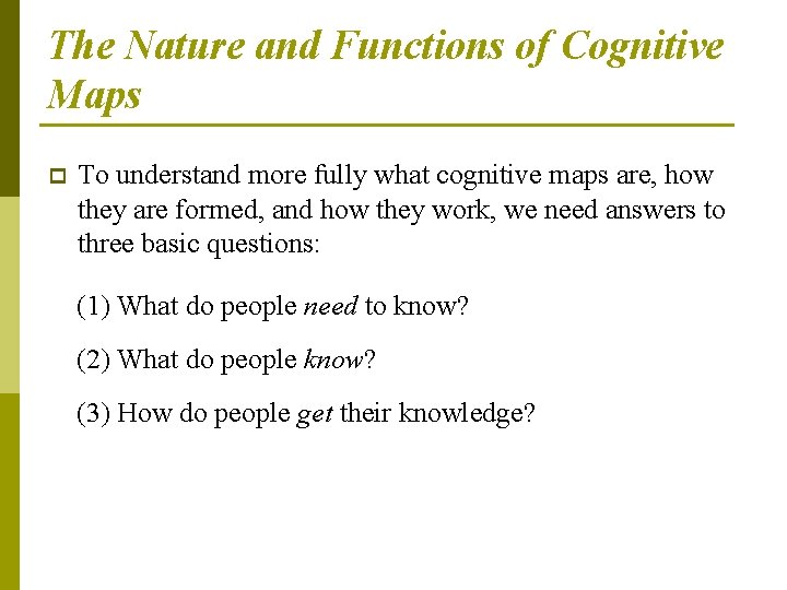 The Nature and Functions of Cognitive Maps p To understand more fully what cognitive