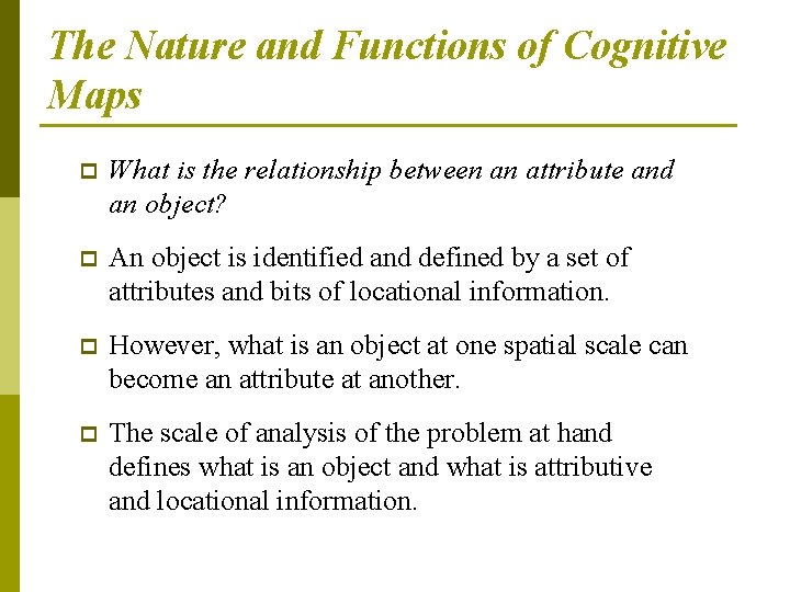 The Nature and Functions of Cognitive Maps p What is the relationship between an