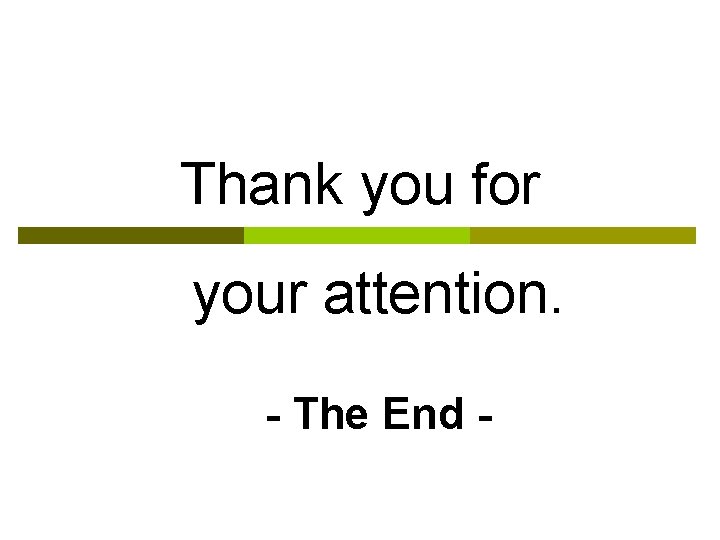 Thank you for your attention. - The End - 