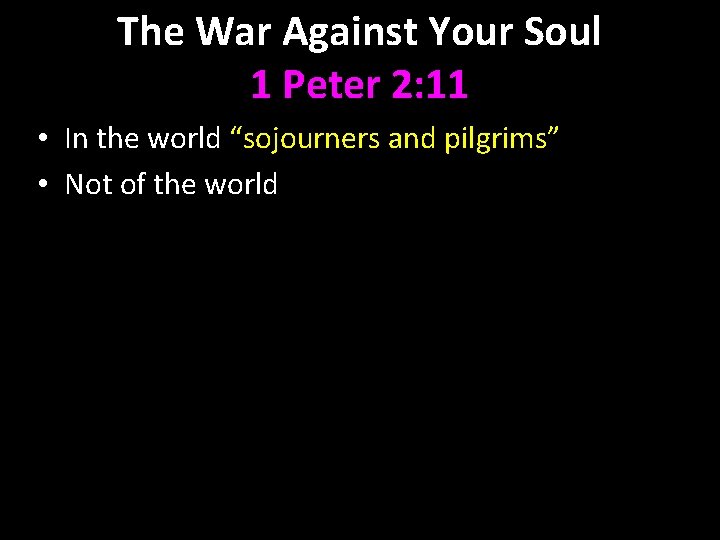 The War Against Your Soul 1 Peter 2: 11 • In the world “sojourners