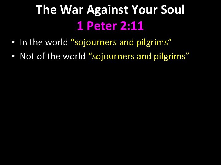 The War Against Your Soul 1 Peter 2: 11 • In the world “sojourners