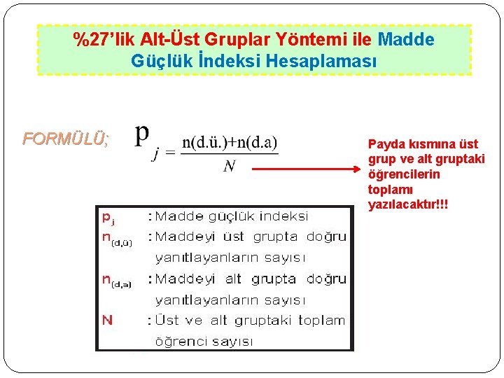 %27’lik Alt-Üst Gruplar Yöntemi ile Madde Güçlük İndeksi Hesaplaması FORMÜLÜ; Payda kısmına üst grup