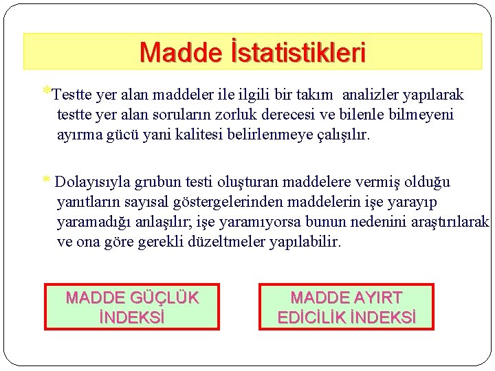 Madde İstatistikleri *Testte yer alan maddeler ile ilgili bir takım analizler yapılarak testte yer