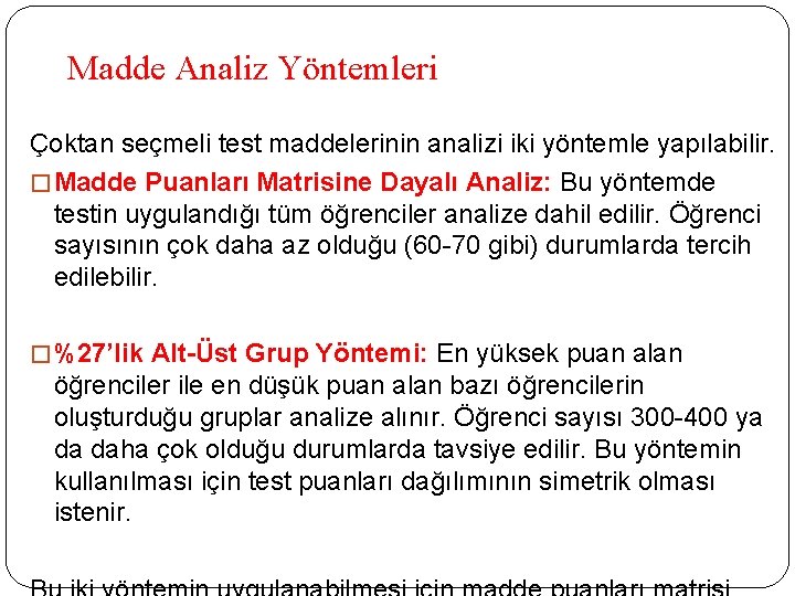 Madde Analiz Yöntemleri Çoktan seçmeli test maddelerinin analizi iki yöntemle yapılabilir. � Madde Puanları