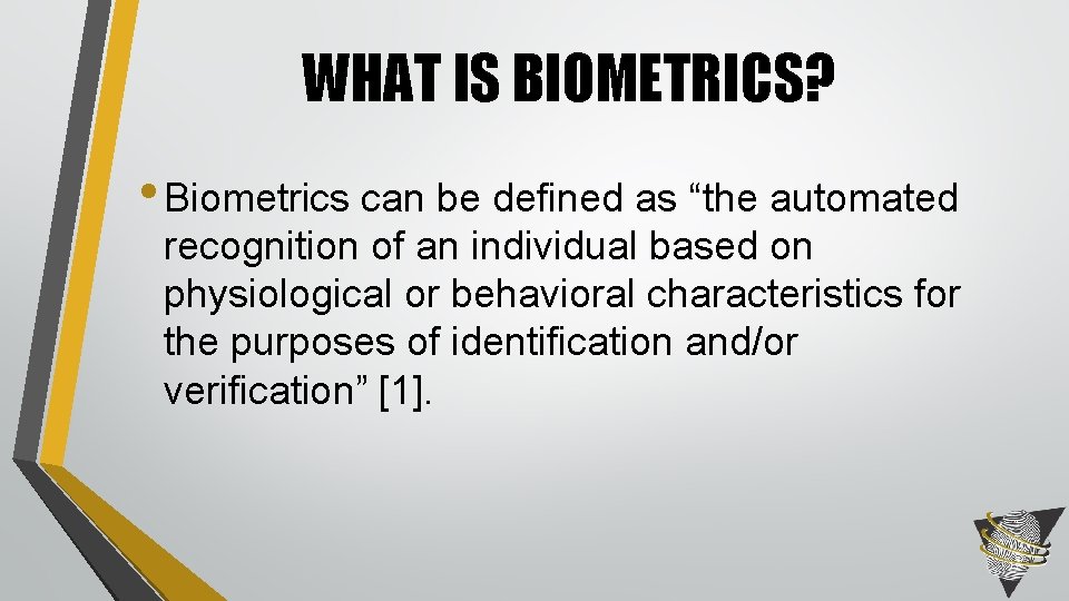 WHAT IS BIOMETRICS? • Biometrics can be defined as “the automated recognition of an