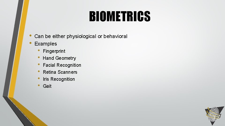 BIOMETRICS • • Can be either physiological or behavioral Examples • • • Fingerprint