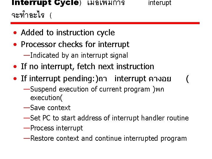 Interrupt Cycle) จะทำอะไร ( เมอเพมการ interupt • Added to instruction cycle • Processor checks Interrupt Cycle) จะทำอะไร ( เมอเพมการ interupt • Added to instruction cycle • Processor checks