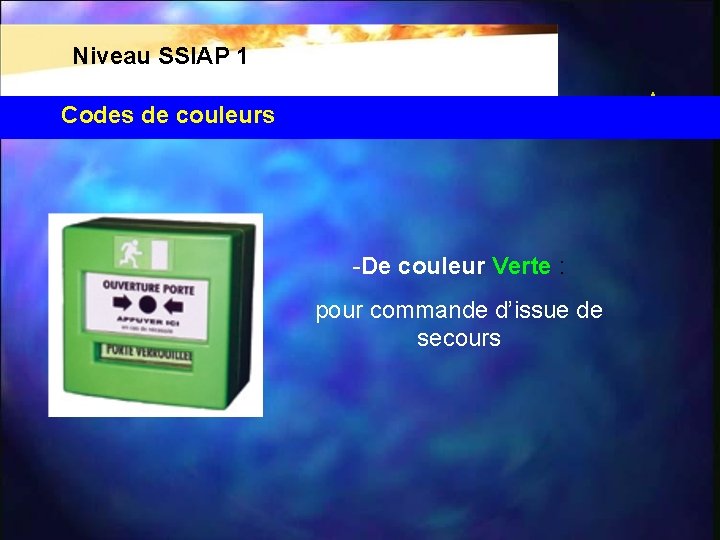 Niveau SSIAP 1 Codes de couleurs -De couleur Verte : pour commande d’issue de