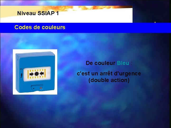 Niveau SSIAP 1 Codes de couleurs De couleur Bleu : c'est un arrêt d'urgence