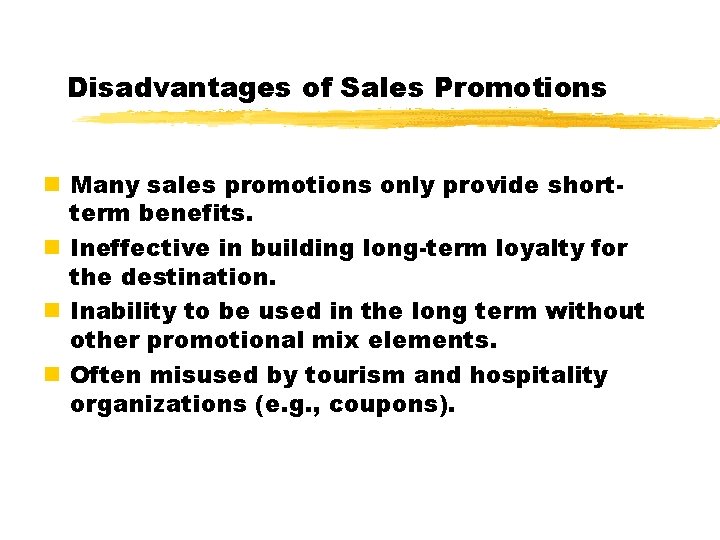 Disadvantages of Sales Promotions n Many sales promotions only provide shortterm benefits. n Ineffective Disadvantages of Sales Promotions n Many sales promotions only provide shortterm benefits. n Ineffective