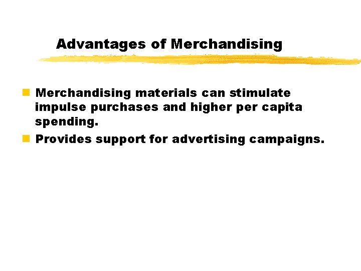 Advantages of Merchandising n Merchandising materials can stimulate impulse purchases and higher per capita Advantages of Merchandising n Merchandising materials can stimulate impulse purchases and higher per capita