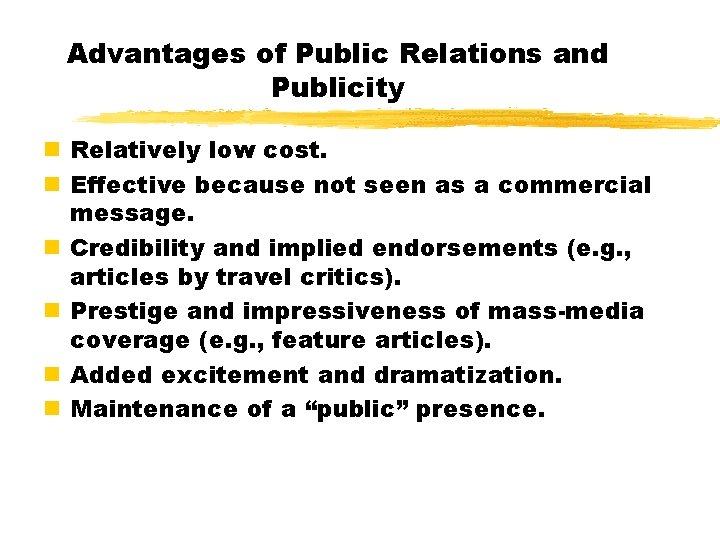 Advantages of Public Relations and Publicity n Relatively low cost. n Effective because not Advantages of Public Relations and Publicity n Relatively low cost. n Effective because not