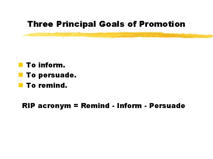 Three Principal Goals of Promotion n To inform. n To persuade. n To remind. Three Principal Goals of Promotion n To inform. n To persuade. n To remind.