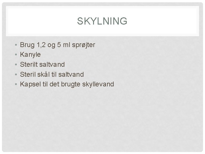 SKYLNING • • • Brug 1, 2 og 5 ml sprøjter Kanyle Sterilt saltvand