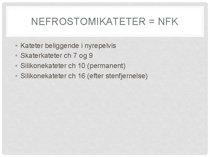 NEFROSTOMIKATETER = NFK • • Kateter beliggende i nyrepelvis Skaterkateter ch 7 og 9