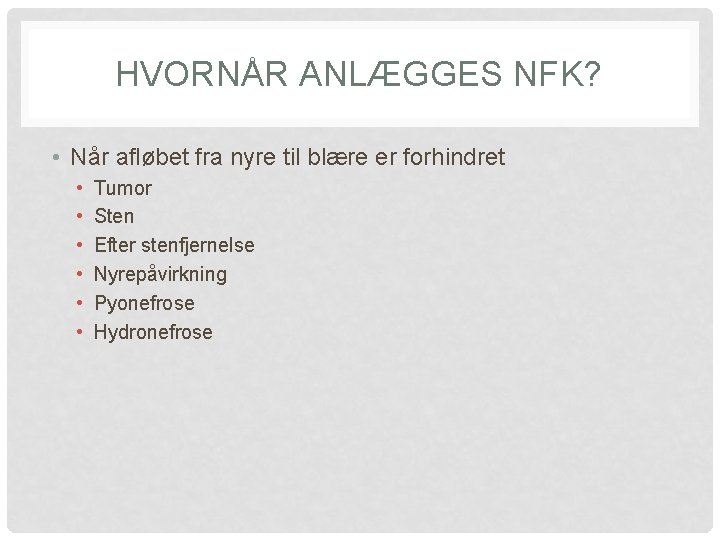 HVORNÅR ANLÆGGES NFK? • Når afløbet fra nyre til blære er forhindret • •