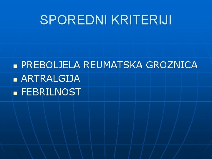 SPOREDNI KRITERIJI n n n PREBOLJELA REUMATSKA GROZNICA ARTRALGIJA FEBRILNOST 