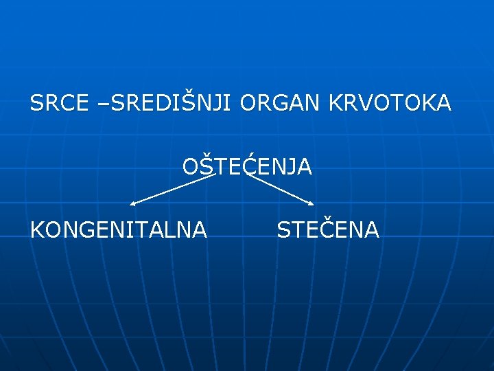 SRCE –SREDIŠNJI ORGAN KRVOTOKA OŠTEĆENJA KONGENITALNA STEČENA 