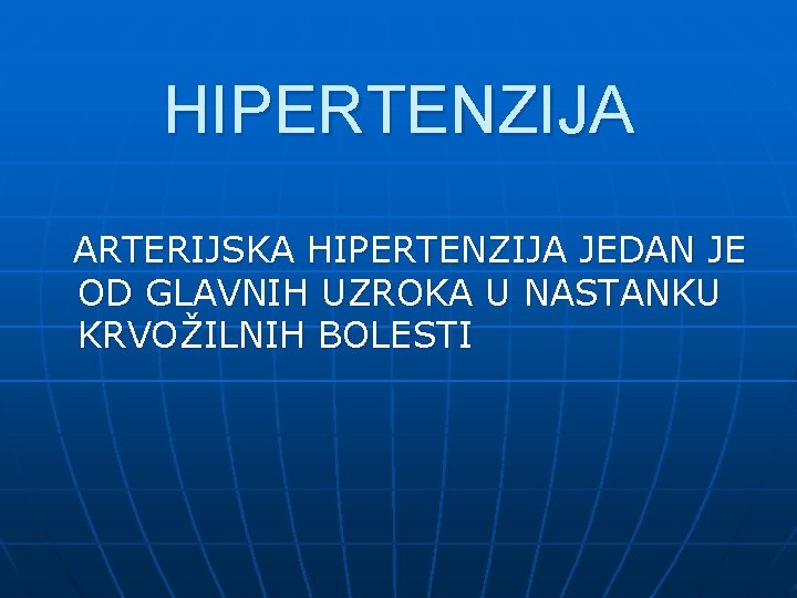 HIPERTENZIJA ARTERIJSKA HIPERTENZIJA JEDAN JE OD GLAVNIH UZROKA U NASTANKU KRVOŽILNIH BOLESTI 