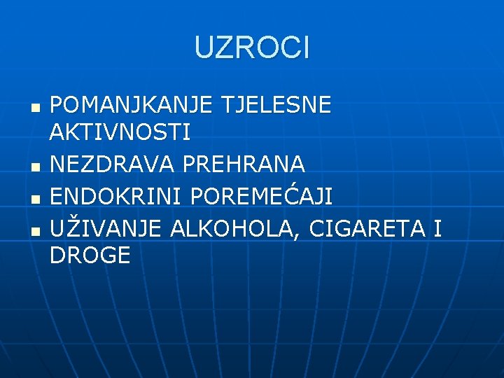 UZROCI n n POMANJKANJE TJELESNE AKTIVNOSTI NEZDRAVA PREHRANA ENDOKRINI POREMEĆAJI UŽIVANJE ALKOHOLA, CIGARETA I