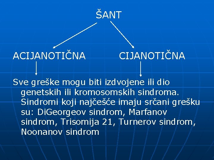 ŠANT ACIJANOTIČNA Sve greške mogu biti izdvojene ili dio genetskih ili kromosomskih sindroma. Sindromi