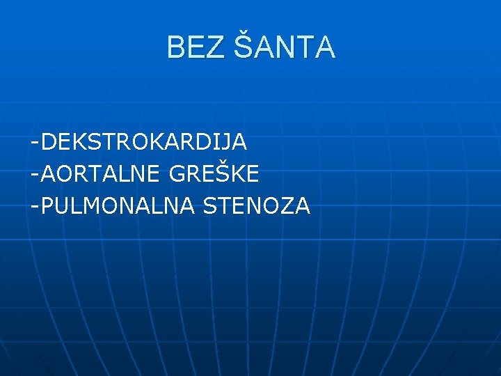 BEZ ŠANTA -DEKSTROKARDIJA -AORTALNE GREŠKE -PULMONALNA STENOZA 