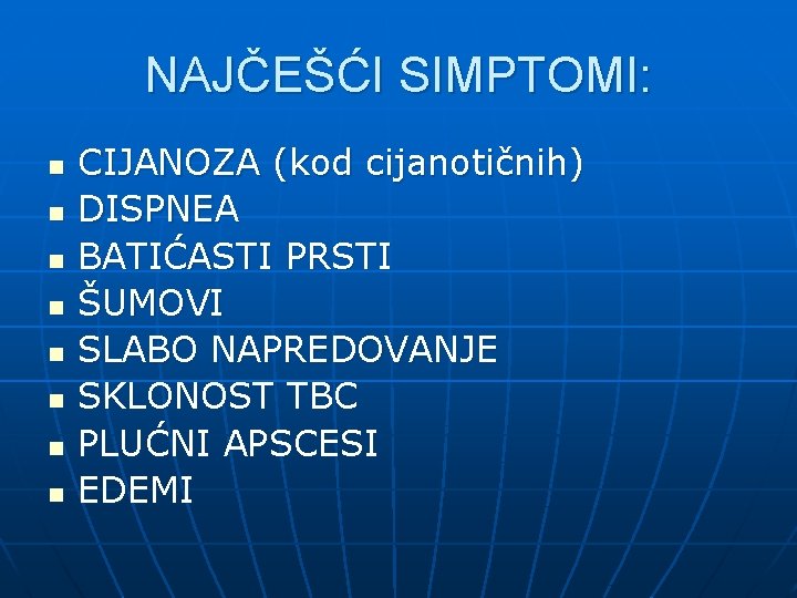 NAJČEŠĆI SIMPTOMI: n n n n CIJANOZA (kod cijanotičnih) DISPNEA BATIĆASTI PRSTI ŠUMOVI SLABO