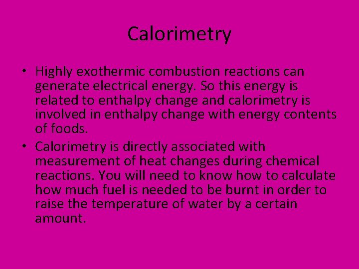 Calorimetry • Highly exothermic combustion reactions can generate electrical energy. So this energy is