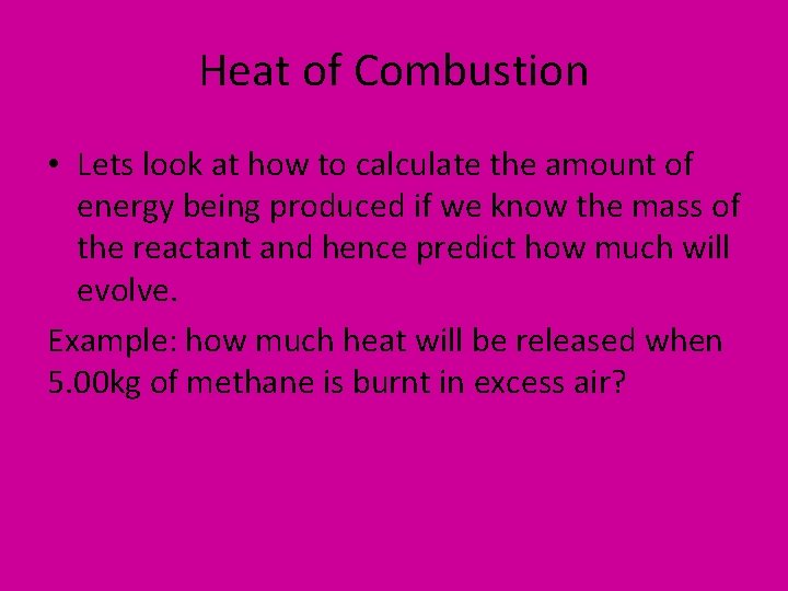 Heat of Combustion • Lets look at how to calculate the amount of energy