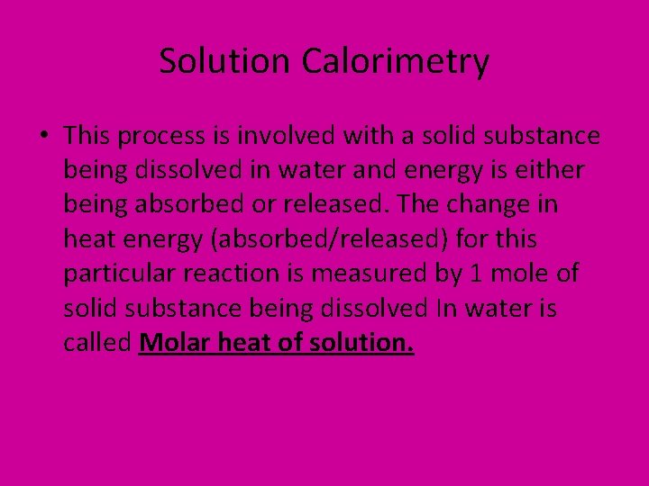 Solution Calorimetry • This process is involved with a solid substance being dissolved in