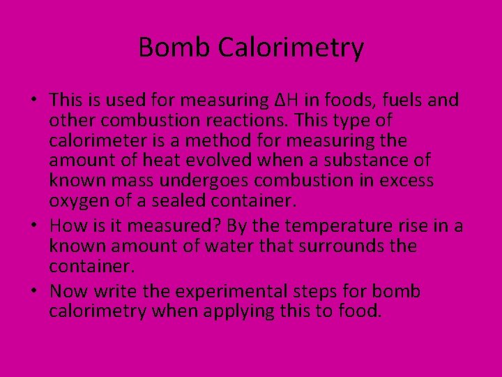 Bomb Calorimetry • This is used for measuring ΔH in foods, fuels and other